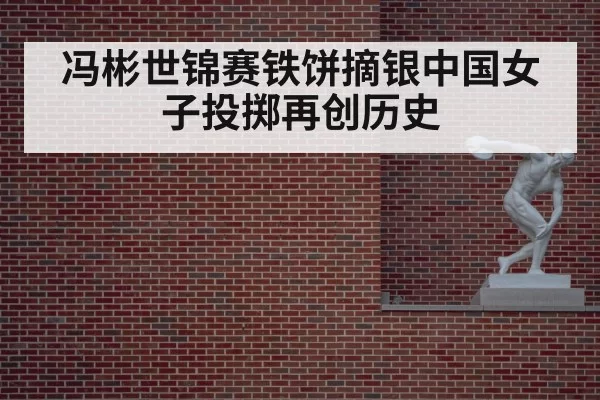 冯彬世锦赛铁饼摘银中国女子投掷再创历史